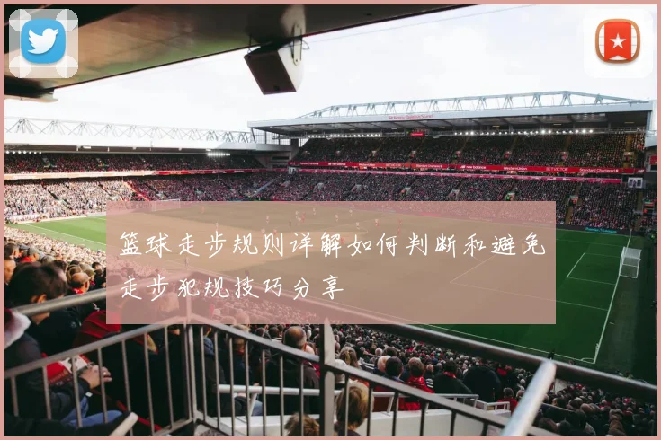 篮球走步规则详解如何判断和避免走步犯规技巧分享